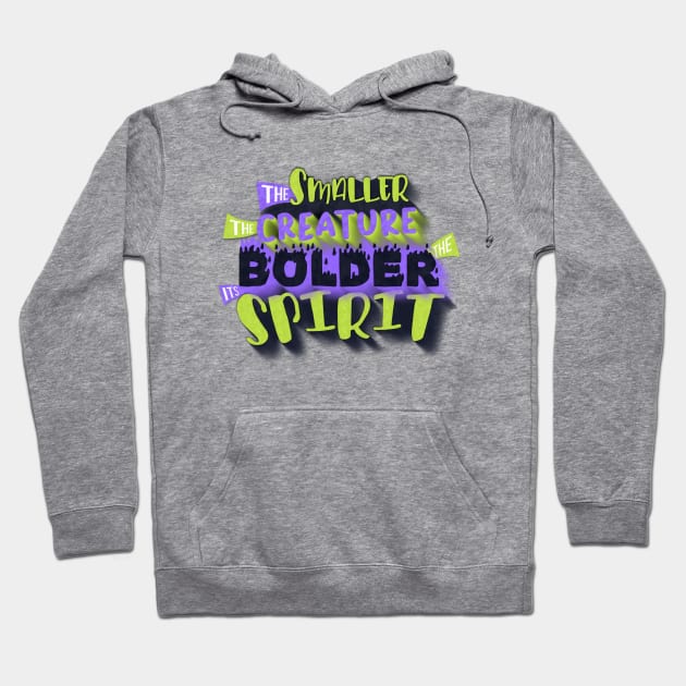 The smaller the creature, the bolder its spirit. Hoodie by LanaBanana